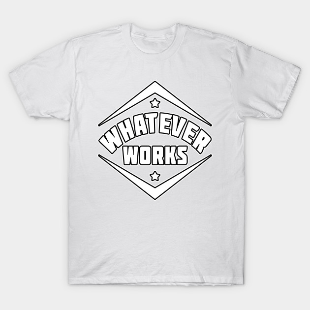 Whatever Works Statement by Basement Mastermind T-Shirt-TJ